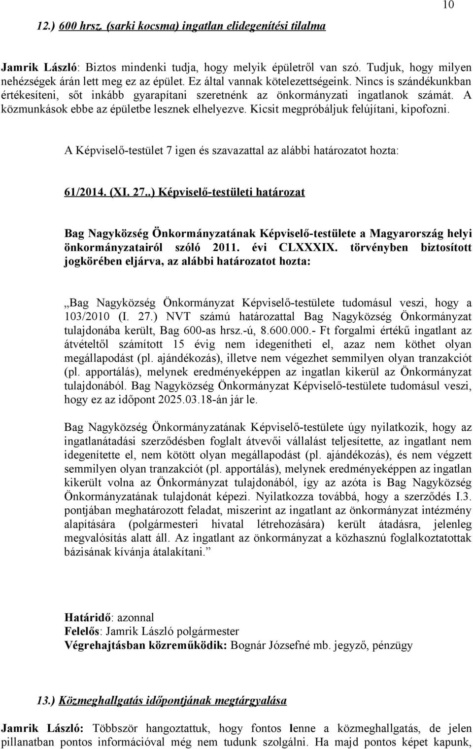 Kicsit megpróbáljuk felújítani, kipofozni. A Képviselő-testület 7 igen és szavazattal az alábbi határozatot hozta: 61/2014. (XI. 27..) Képviselő-testületi határozat önkormányzatairól szóló 2011.