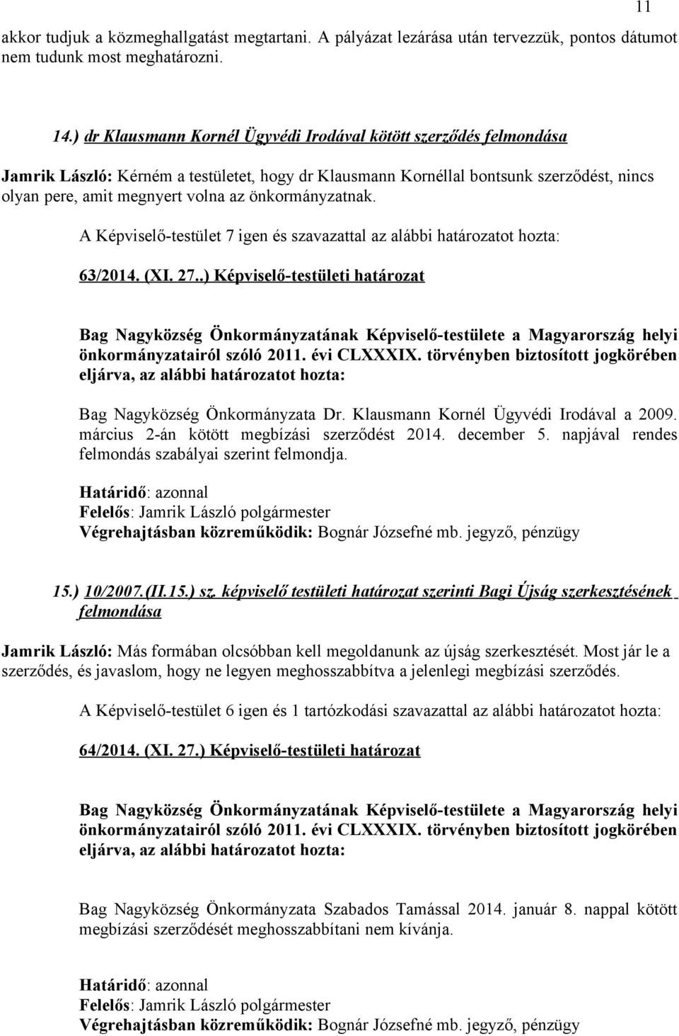 önkormányzatnak. A Képviselő-testület 7 igen és szavazattal az alábbi határozatot hozta: 63/2014. (XI. 27..) Képviselő-testületi határozat Bag Nagyközség Önkormányzata Dr.