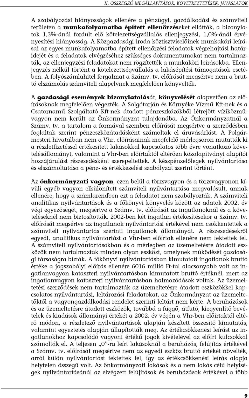 A Közgazdasági iroda köztisztviselőinek munkaköri leírásai az egyes munkafolyamatba épített ellenőrzési feladatok végrehajtási határidejét és a feladatok elvégzéséhez szükséges dokumentumokat nem