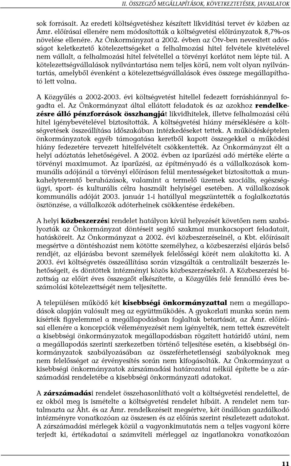 évben az Ötv-ben nevesített adósságot keletkeztető kötelezettségeket a felhalmozási hitel felvétele kivételével nem vállalt, a felhalmozási hitel felvétellel a törvényi korlátot nem lépte túl.