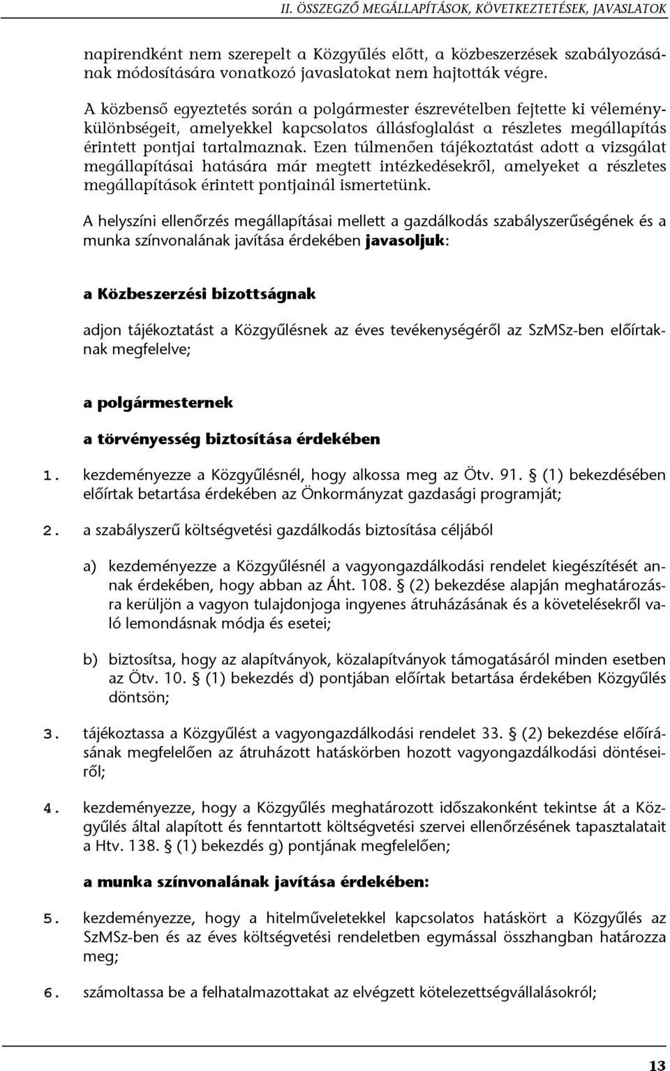 Ezen túlmenően tájékoztatást adott a vizsgálat megállapításai hatására már megtett intézkedésekről, amelyeket a részletes megállapítások érintett pontjainál ismertetünk.