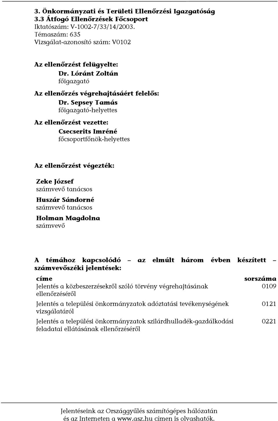 Sepsey Tamás főigazgató-helyettes Az ellenőrzést vezette: Csecserits Imréné főcsoportfőnök-helyettes Az ellenőrzést végezték: Zeke József számvevő tanácsos Huszár Sándorné számvevő tanácsos Holman