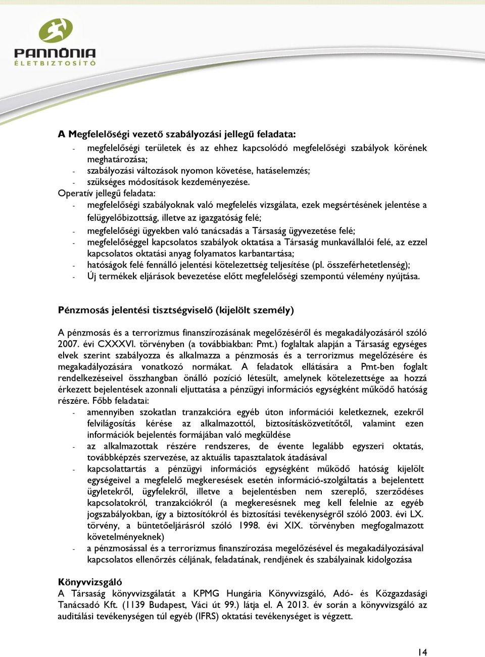 Operatív jellegű feladata: - megfelelőségi szabályoknak való megfelelés vizsgálata, ezek megsértésének jelentése a felügyelőbizottság, illetve az igazgatóság felé; - megfelelőségi ügyekben való