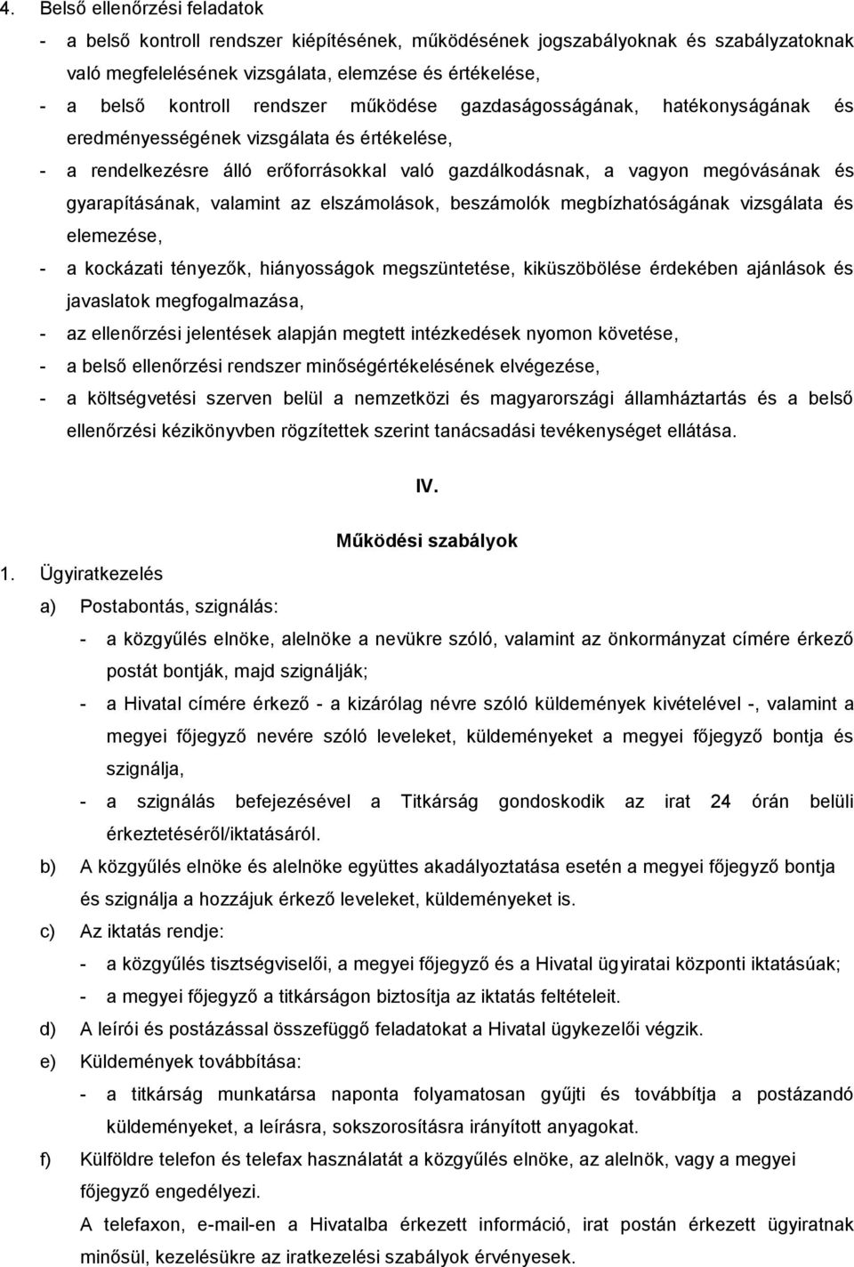 valamint az elszámolások, beszámolók megbízhatóságának vizsgálata és elemezése, - a kockázati tényezők, hiányosságok megszüntetése, kiküszöbölése érdekében ajánlások és javaslatok megfogalmazása, -