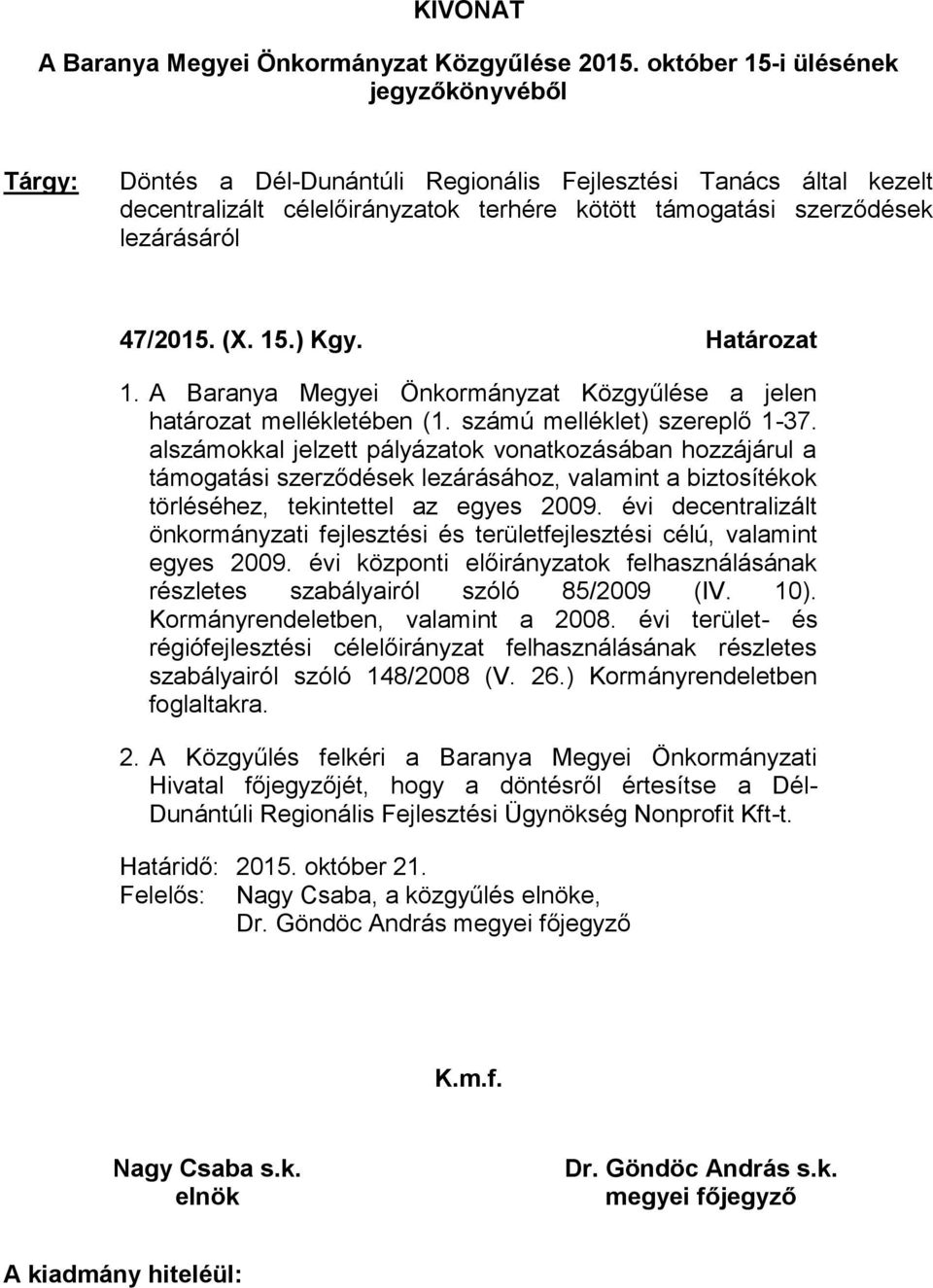 47/2015. (X. 15.) Kgy. Határozat 1. A Baranya Megyei Önkormányzat Közgyűlése a jelen határozat mellékletében (1. számú melléklet) szereplő 1-37.