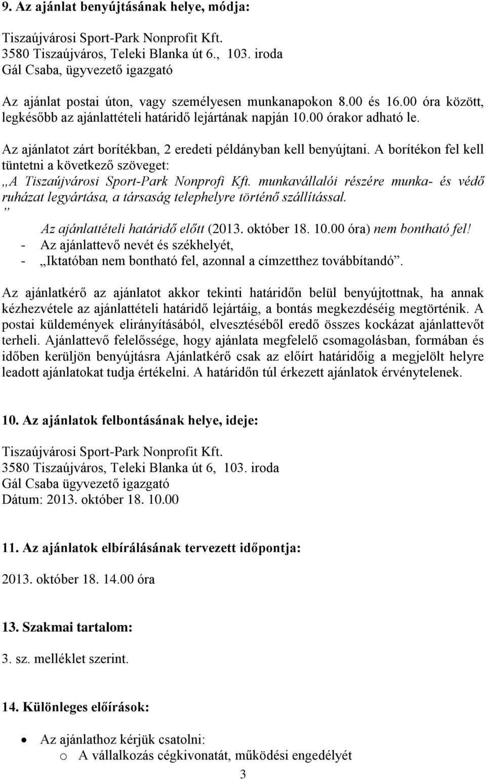 Az ajánlatot zárt borítékban, 2 eredeti példányban kell benyújtani. A borítékon fel kell tüntetni a következő szöveget: A Tiszaújvárosi Sport-Park Nonprofi Kft.