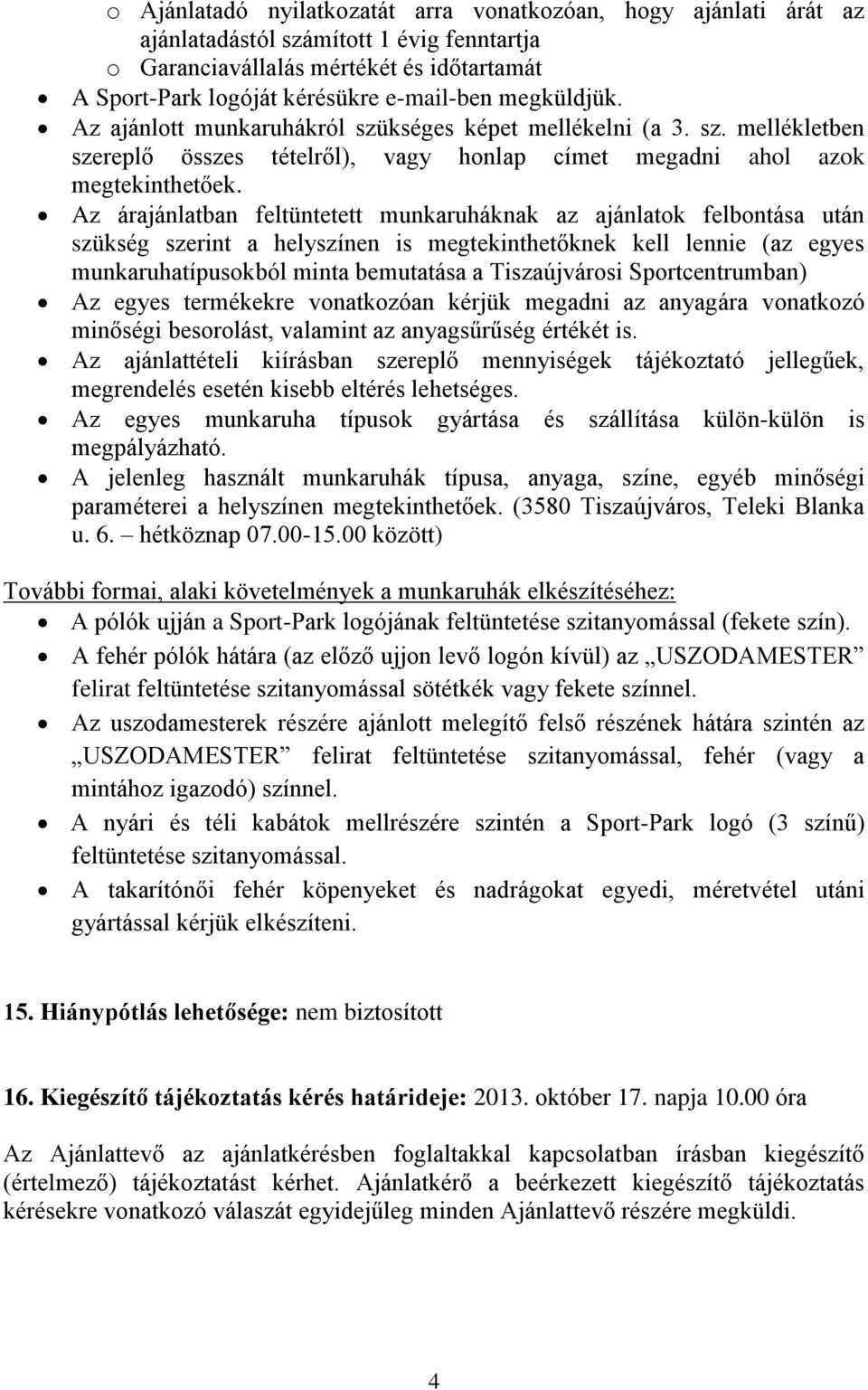 Az árajánlatban feltüntetett munkaruháknak az ajánlatok felbontása után szükség szerint a helyszínen is megtekinthetőknek kell lennie (az egyes munkaruhatípusokból minta bemutatása a Tiszaújvárosi