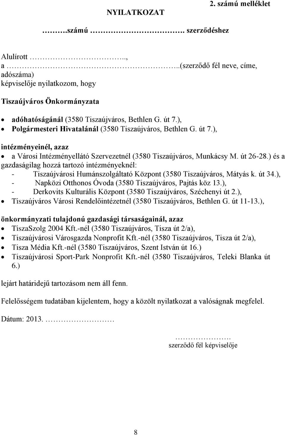 ), Polgármesteri Hivatalánál (3580 Tiszaújváros, Bethlen G. út 7.), intézményeinél, azaz a Városi Intézményellátó Szervezetnél (3580 Tiszaújváros, Munkácsy M. út 26-28.