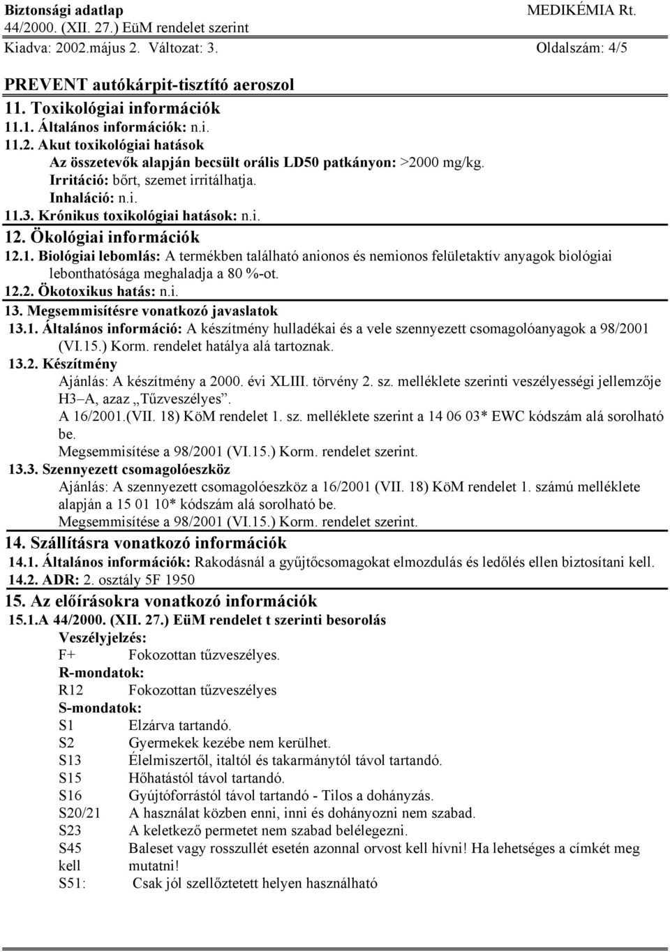 12.2. Ökotoxikus hatás: n.i. 13. Megsemmisítésre vonatkozó javaslatok 13.1. Általános információ: A készítmény hulladékai és a vele szennyezett csomagolóanyagok a 98/2001 (VI.15.) Korm.