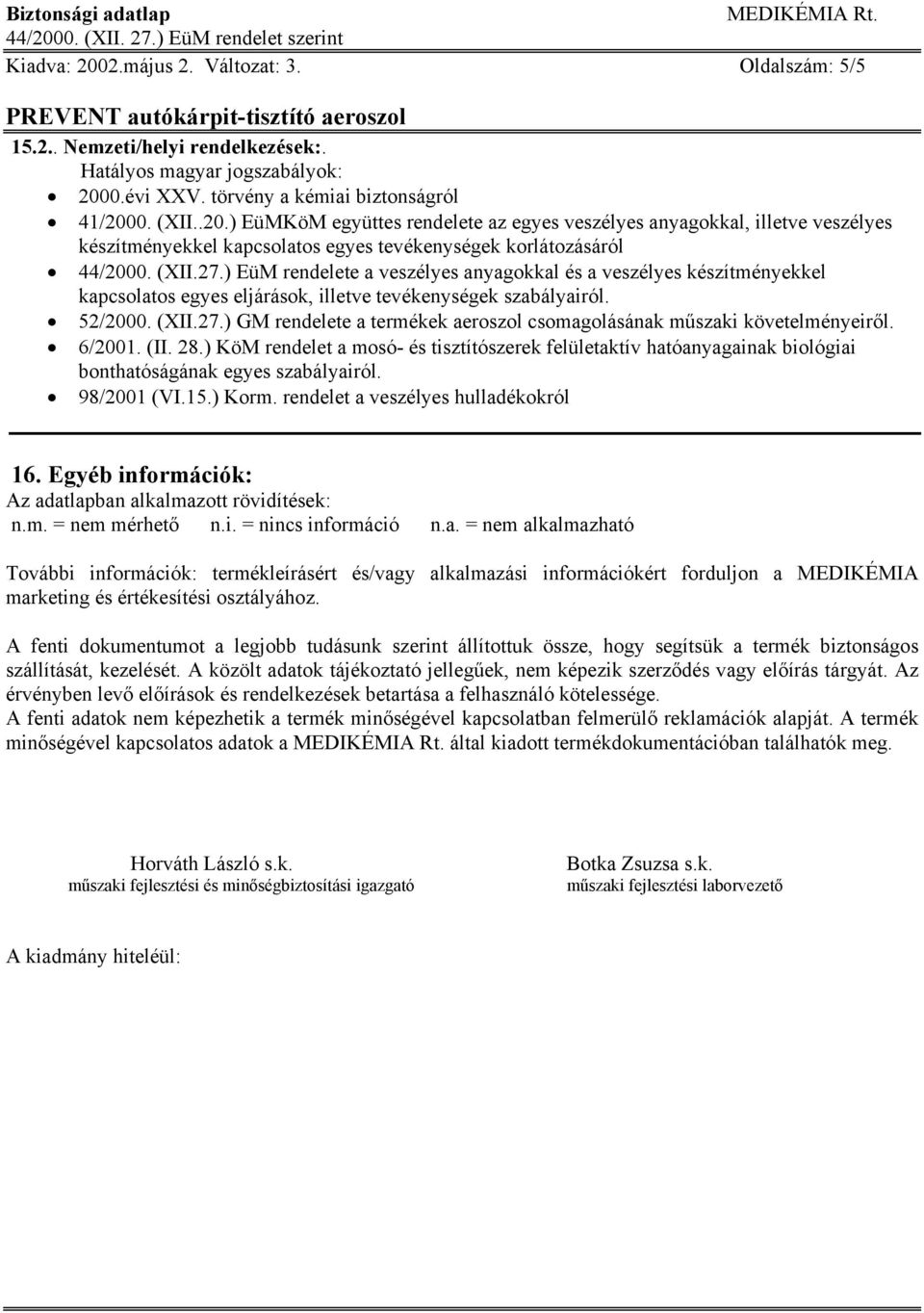 6/2001. (II. 28.) KöM rendelet a mosó- és tisztítószerek felületaktív hatóanyagainak biológiai bonthatóságának egyes szabályairól. 98/2001 (VI.15.) Korm. rendelet a veszélyes hulladékokról 16.