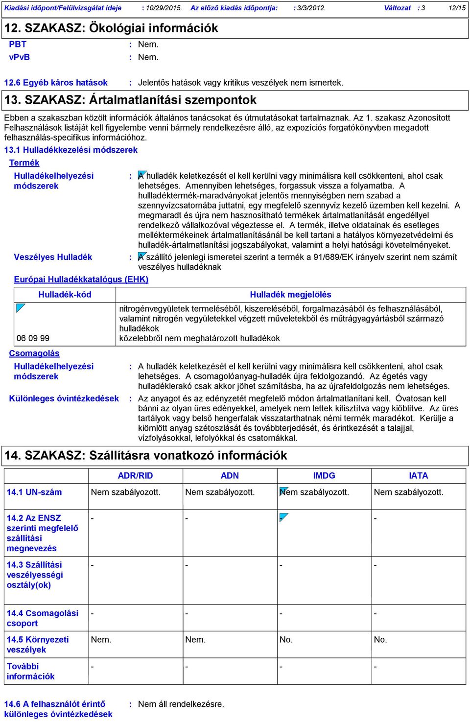 szakasz Azonosított Felhasználások listáját kell figyelembe venni bármely rendelkezésre álló, az expozíciós forgatókönyvben megadott felhasználásspecifikus információhoz. 13.