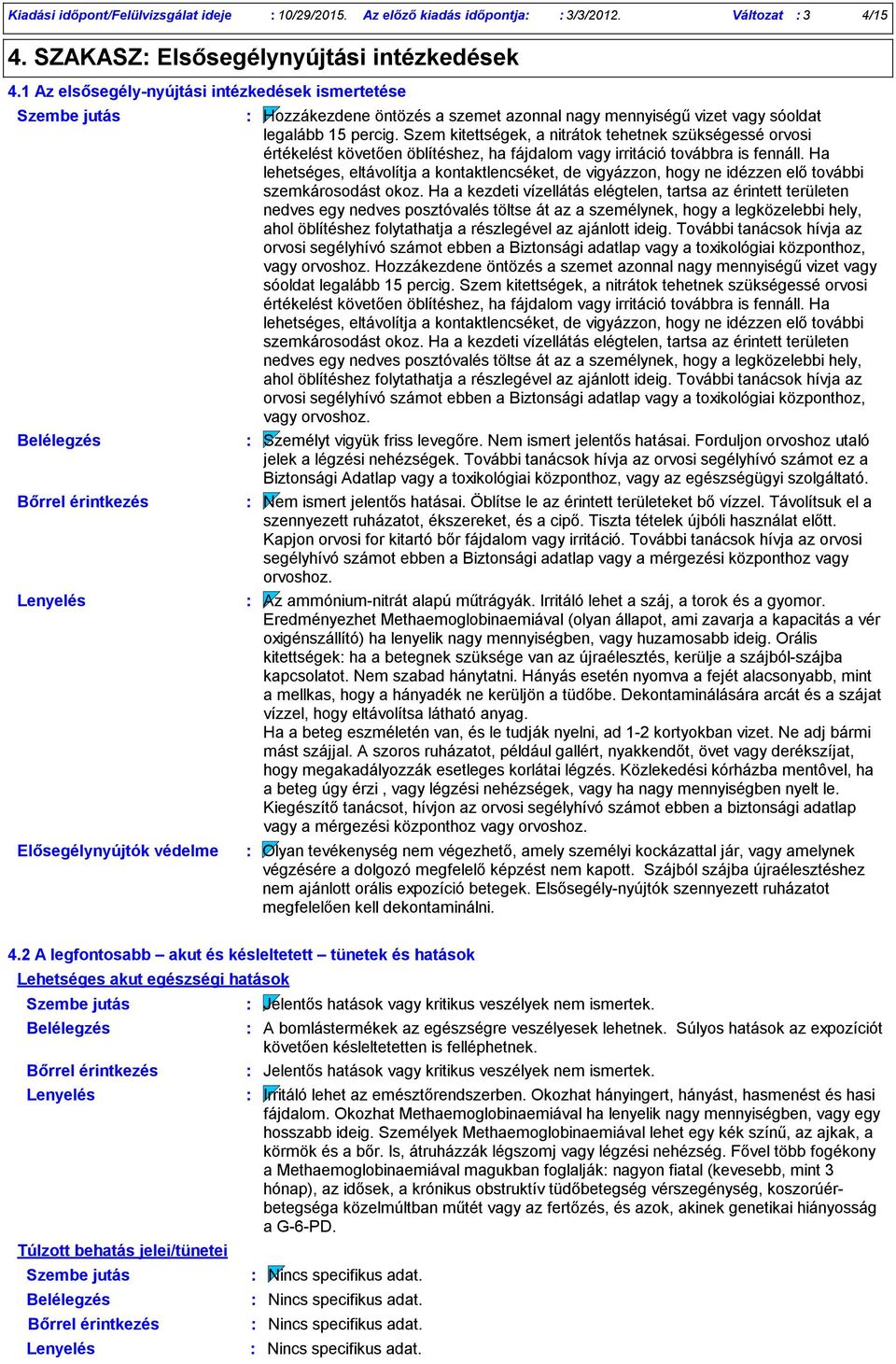 percig. Szem kitettségek, a nitrátok tehetnek szükségessé orvosi értékelést követően öblítéshez, ha fájdalom vagy irritáció továbbra is fennáll.