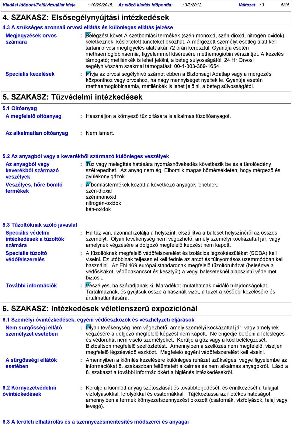 SZAKASZ Tűzvédelmi intézkedések Belégzést követ A szétbomlási termékek (szénmonoxid, széndioxid, nitrogénoxidok) keletkeznek, késleltetett tüneteket okozhat.