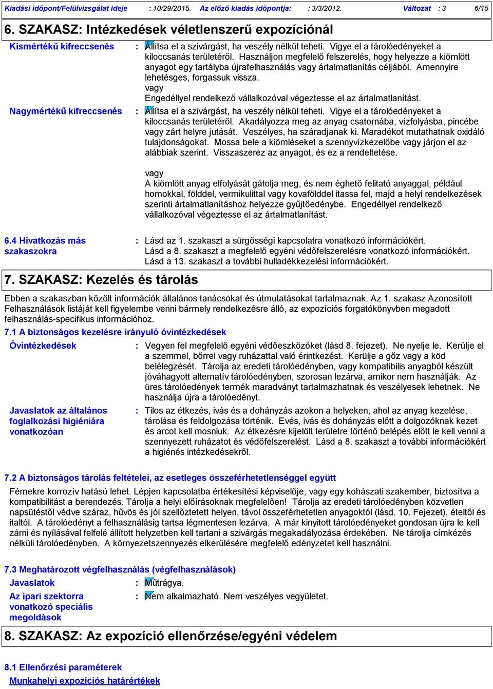 Vigye el a tárolóedényeket a kiloccsanás területéről. Használjon megfelelő felszerelés, hogy helyezze a kiömlött anyagot egy tartályba újrafelhasználás vagy ártalmatlanítás céljából.