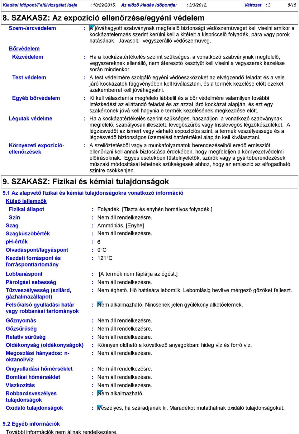 Olvadáspont/fagyáspont Kezdeti forráspont és forrásponttartomány A jóváhagyott szabványnak megfelelő biztonsági védőszemüveget kell viselni amikor a kockázatelemzés szerint kerülni kell a kitételt a