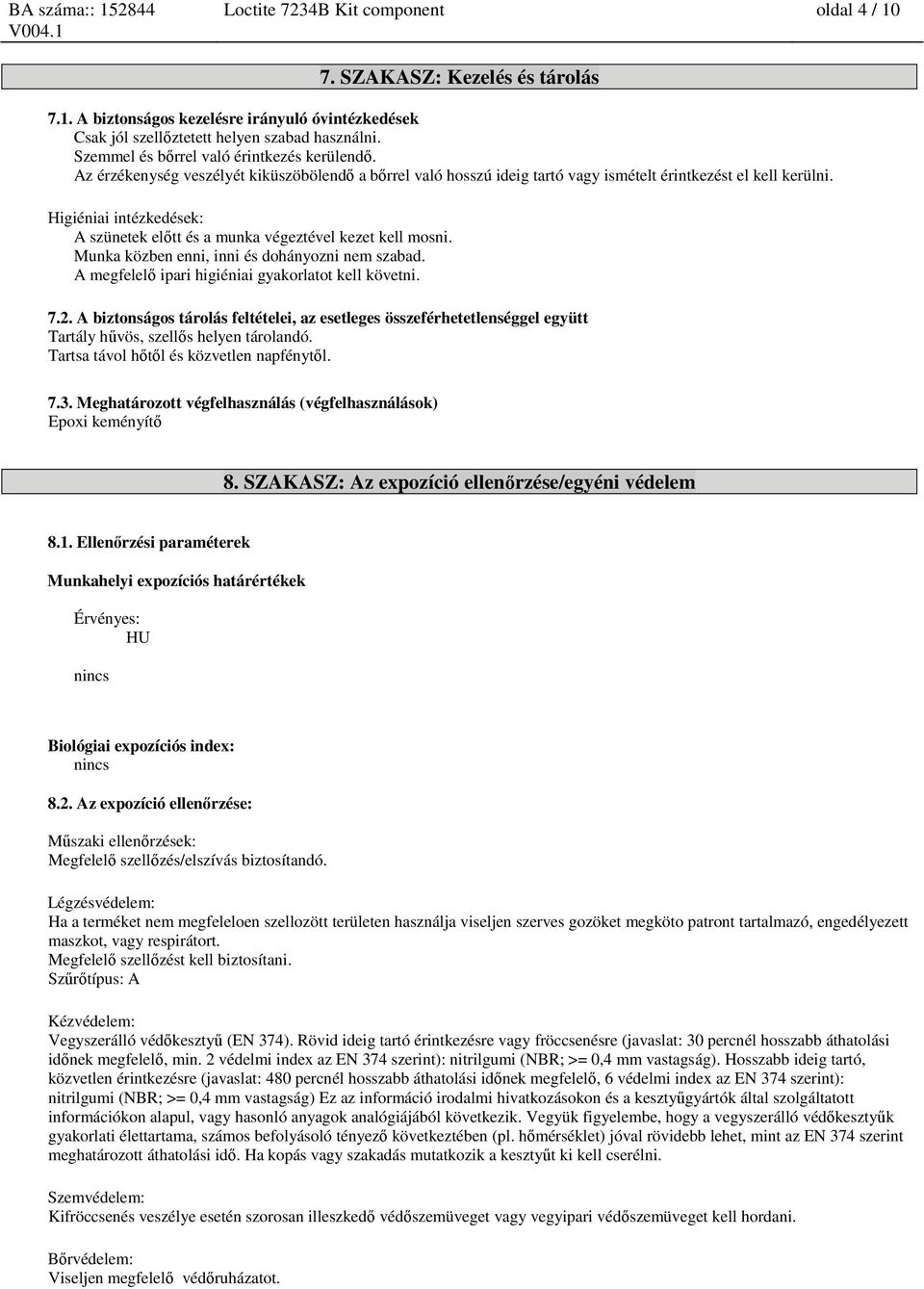 Higiéniai intézkedések: A szünetek előtt és a munka végeztével kezet kell mosni. Munka közben enni, inni és dohányozni nem szabad. A megfelelő ipari higiéniai gyakorlatot kell követni. 7.2.