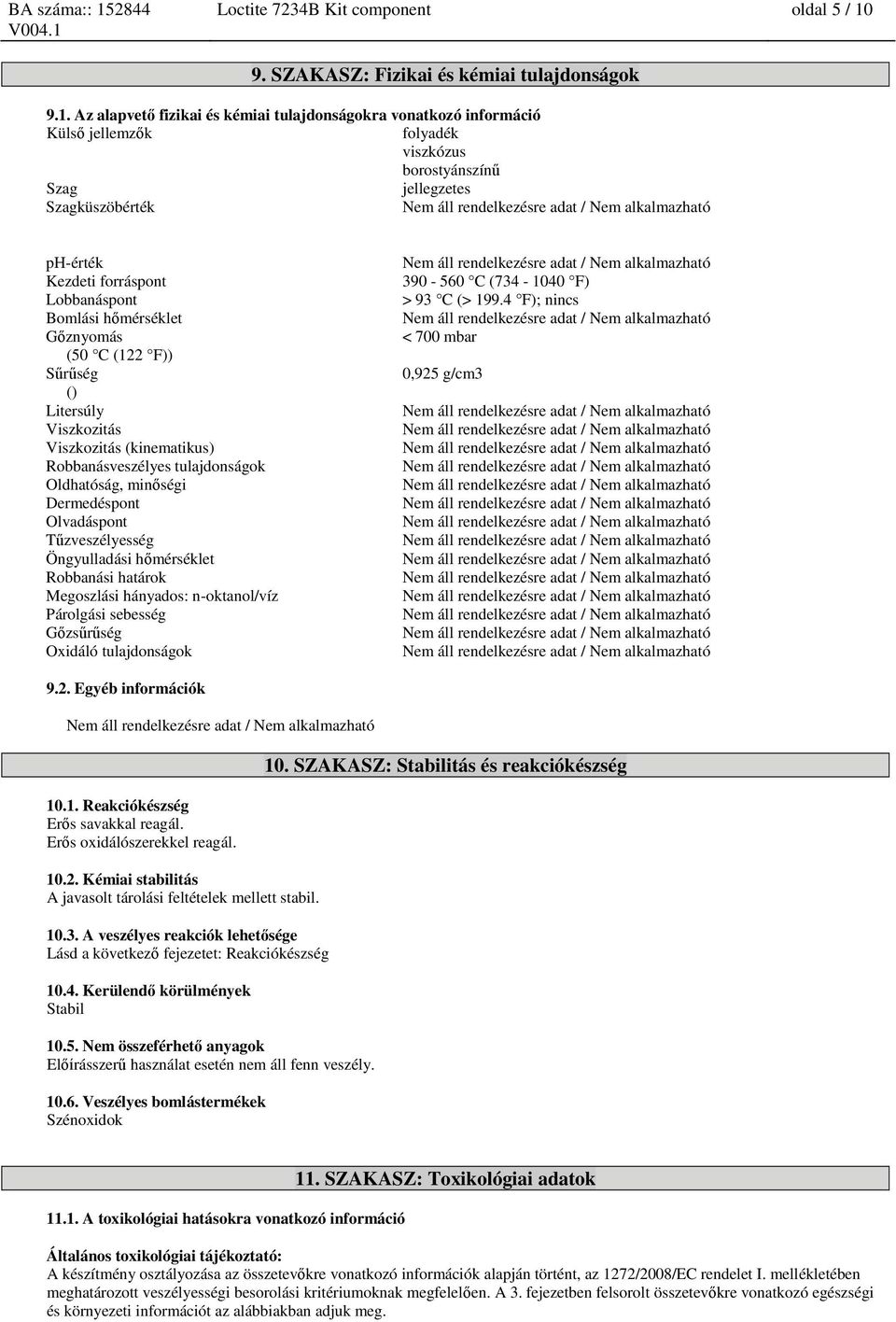 Az alapvető fizikai és kémiai tulajdonságokra vonatkozó információ Külső jellemzők folyadék viszkózus borostyánszínű Szag jellegzetes Szagküszöbérték ph-érték Kezdeti forráspont Lobbanáspont Bomlási