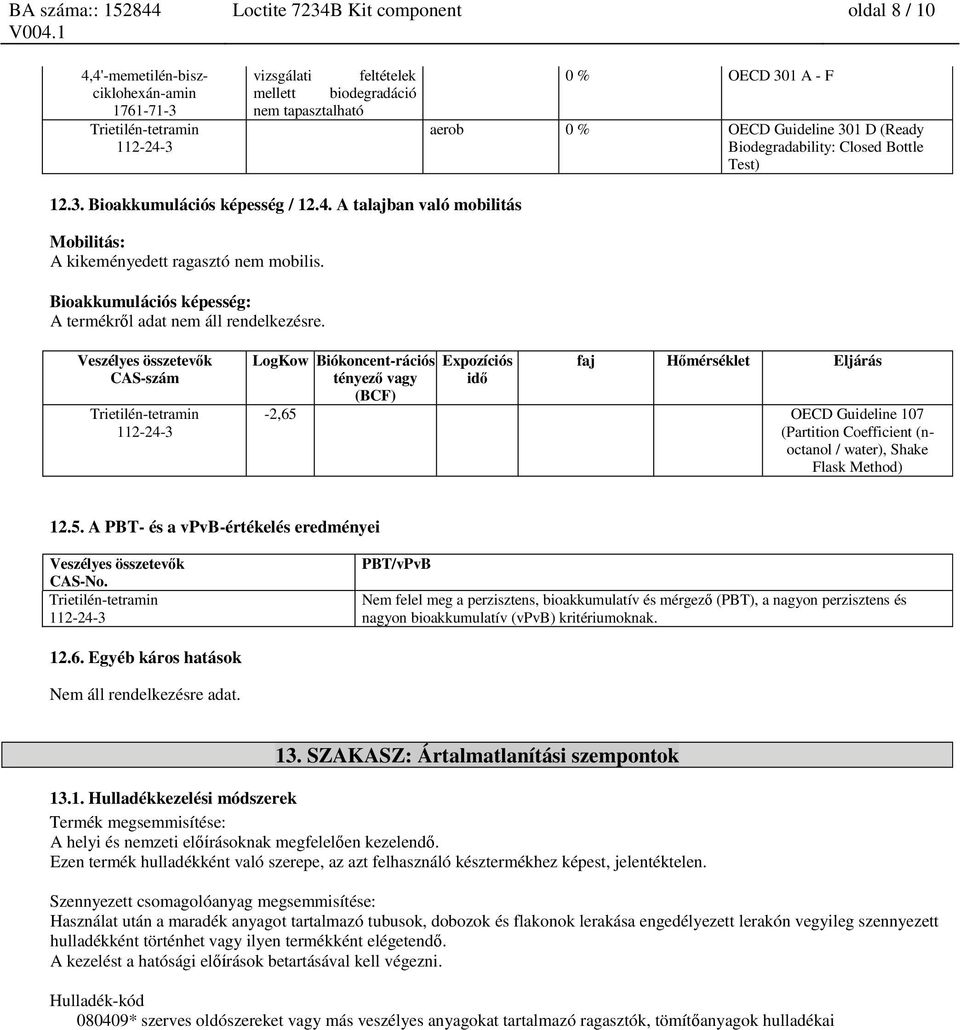 LogKow Biókoncent-rációs tényező vagy (BCF) Expozíciós idő faj Hőmérséklet -2,65 OECD Guideline 107 (Partition Coefficient (noctanol / water), Shake Flask Method) 12.5. A PBT- és a vpvb-értékelés eredményei CAS-No.