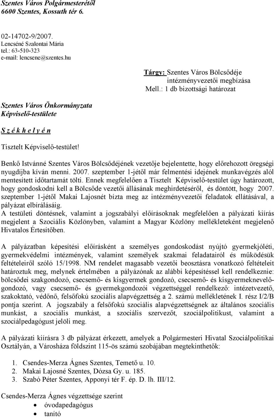 Benkő Istvánné Szentes Város Bölcsődéjének vezetője bejelentette, hogy előrehozott öregségi nyugdíjba kíván menni. 2007.