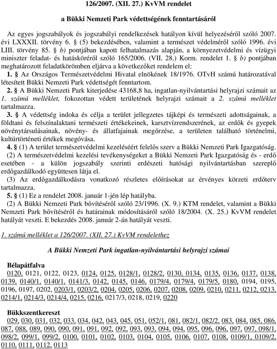 b) pontjában kapott felhatalmazás alapján, a környezetvédelmi és vízügyi miniszter feladat- és hatáskörérıl szóló 165/2006. (VII. 28.) Korm. rendelet 1.