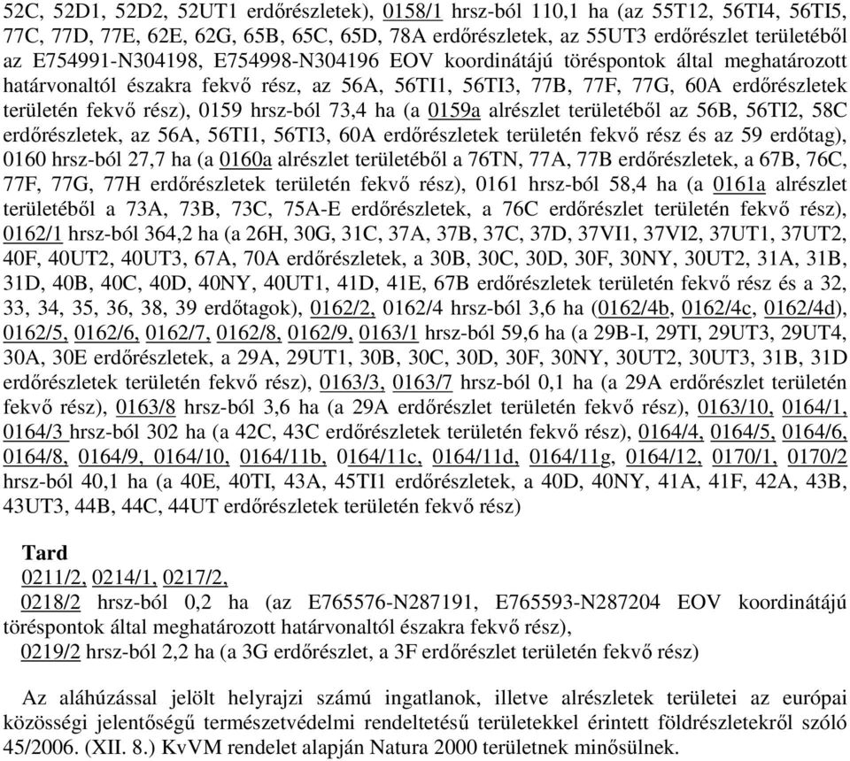 hrsz-ból 73,4 ha (a 0159a alrészlet területébıl az 56B, 56TI2, 58C erdırészletek, az 56A, 56TI1, 56TI3, 60A erdırészletek területén fekvı rész és az 59 erdıtag), 0160 hrsz-ból 27,7 ha (a 0160a