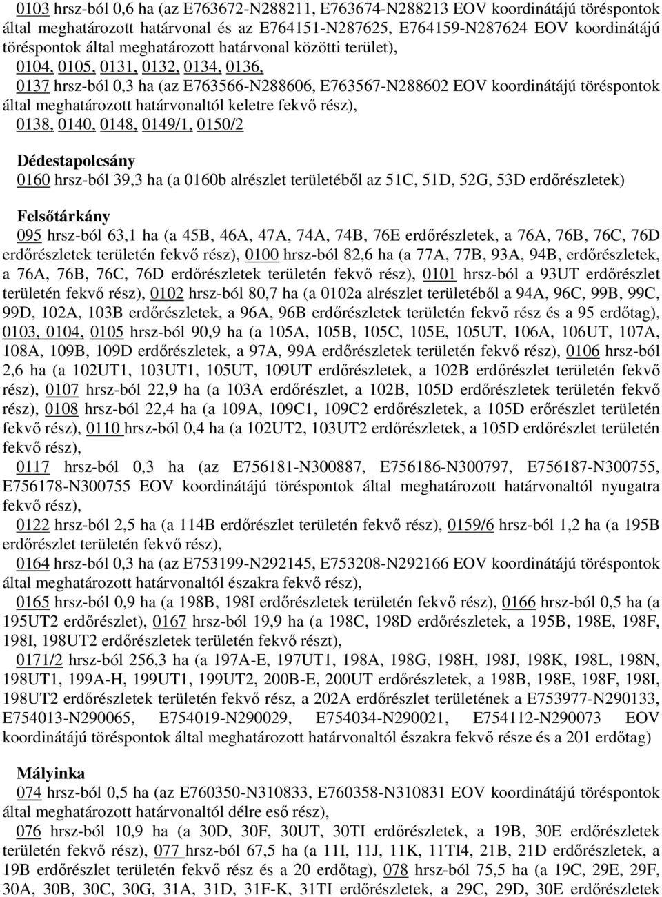 keletre fekvı rész), 0138, 0140, 0148, 0149/1, 0150/2 Dédestapolcsány 0160 hrsz-ból 39,3 ha (a 0160b alrészlet területébıl az 51C, 51D, 52G, 53D erdırészletek) Felsıtárkány 095 hrsz-ból 63,1 ha (a