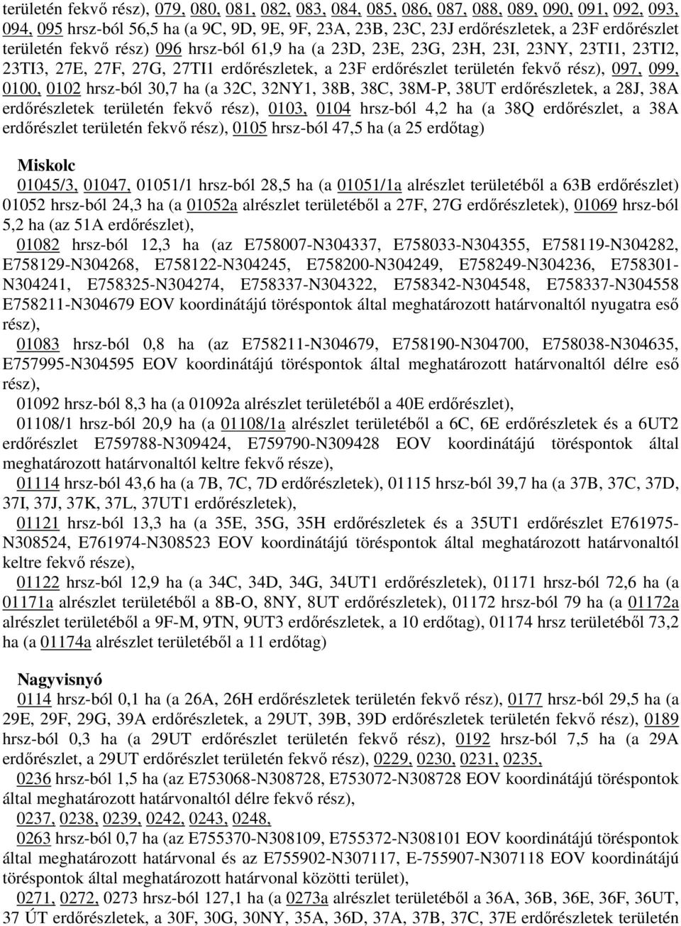 hrsz-ból 30,7 ha (a 32C, 32NY1, 38B, 38C, 38M-P, 38UT erdırészletek, a 28J, 38A erdırészletek területén fekvı rész), 0103, 0104 hrsz-ból 4,2 ha (a 38Q erdırészlet, a 38A erdırészlet területén fekvı