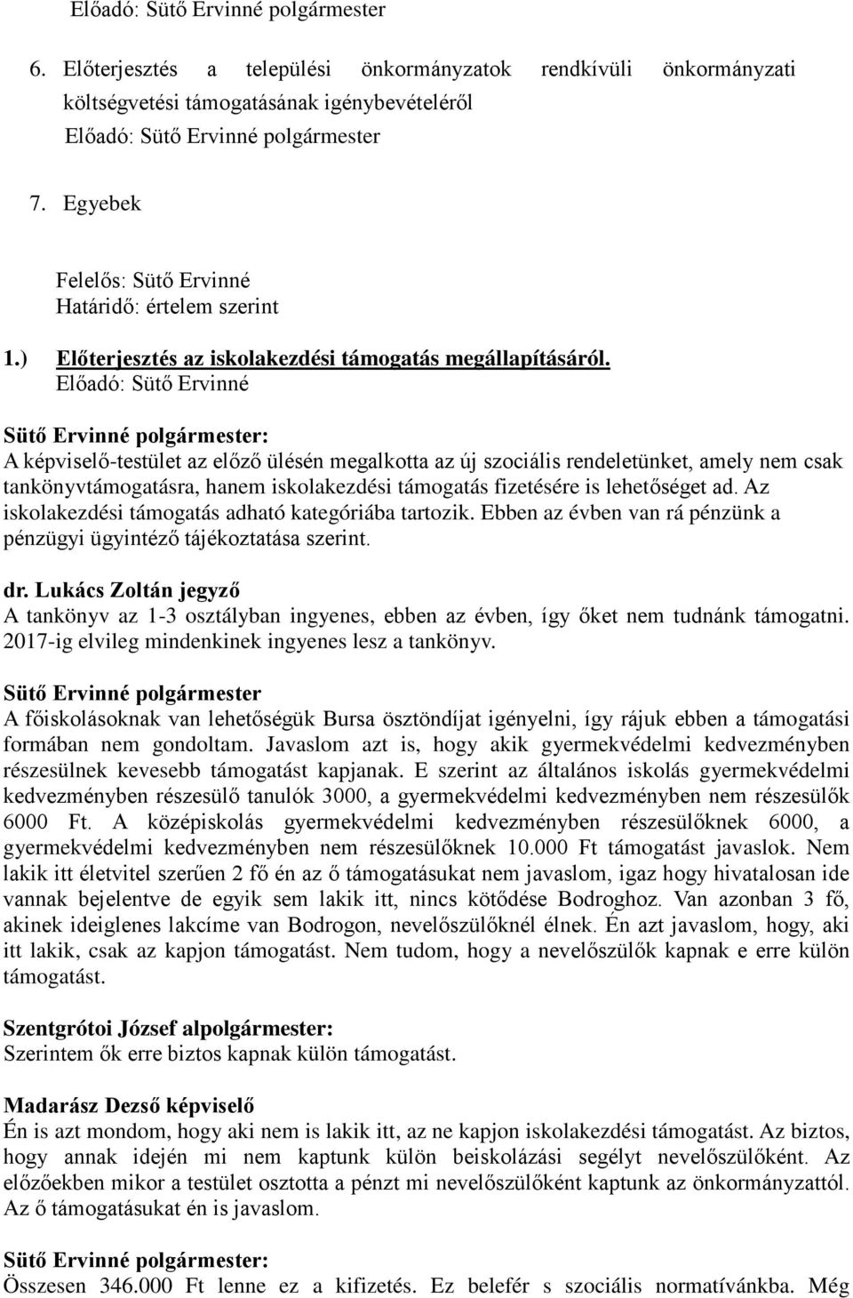 Előadó: Sütő Ervinné A képviselő-testület az előző ülésén megalkotta az új szociális rendeletünket, amely nem csak tankönyvtámogatásra, hanem iskolakezdési támogatás fizetésére is lehetőséget ad.