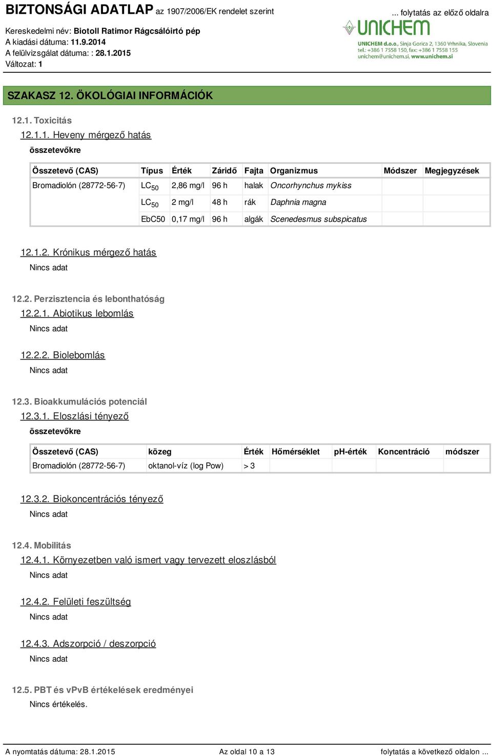 .1. Toxicitás 12.1.1. Heveny mérgező hatás összetevőkre Összetevő (CAS) Típus Érték Záridő Fajta Organizmus Módszer Megjegyzések Bromadiolón (28772567) LC 50 2,86 mg/l 96 h halak Oncorhynchus mykiss