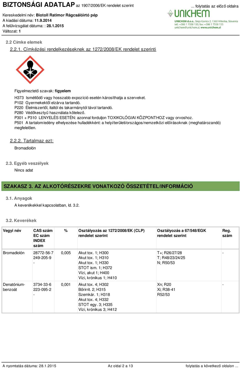 P301 + P310 LENYELÉS ESETÉN: azonnal forduljon TOXIKOLÓGIAI KÖZPONTHOZ vagy orvoshoz.