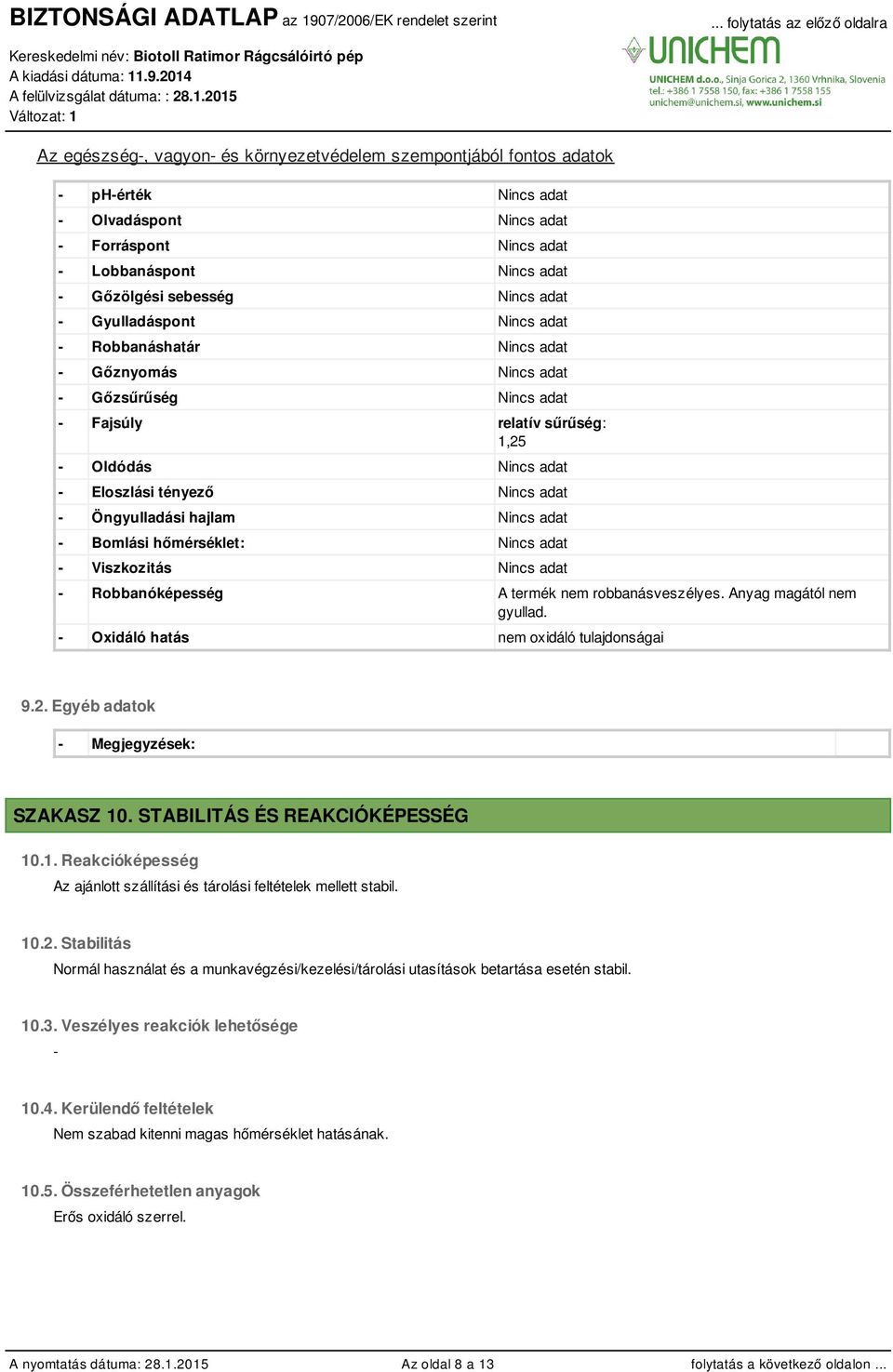 Oxidáló hatás nem oxidáló tulajdonságai 9.2. Egyéb adatok Megjegyzések: SZAKASZ 10. STABILITÁS ÉS REAKCIÓKÉPESSÉG 10.1. Reakcióképesség Az ajánlott szállítási és tárolási feltételek mellett stabil.