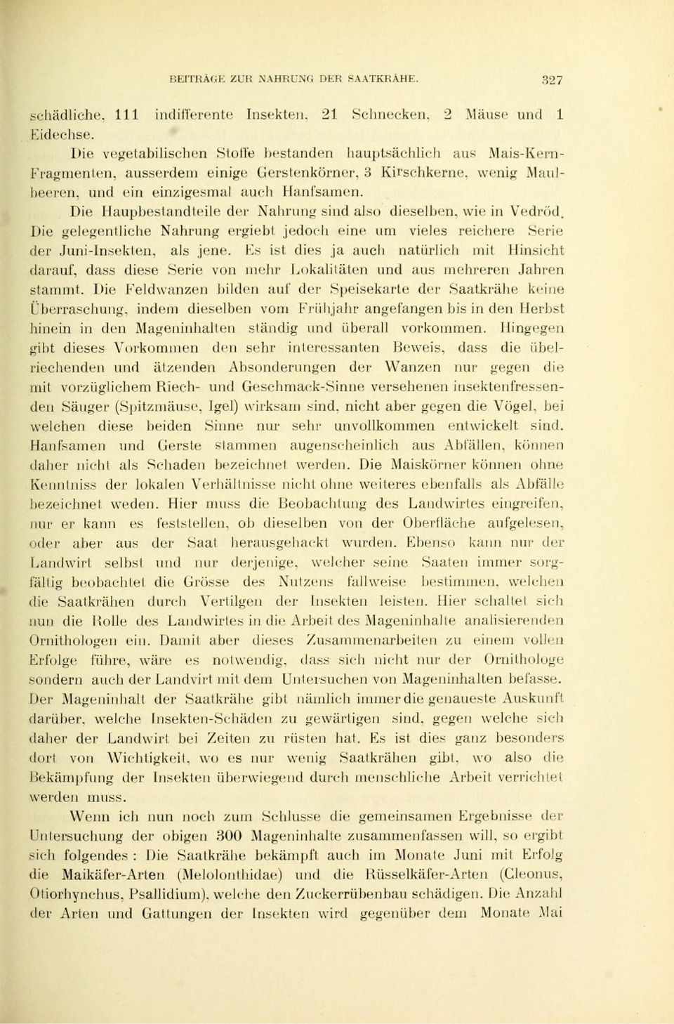 Die Hauptbestandteile der Nahrung sind also dieselben, wie in Vedröd. Die gelegentliche Nahrung ergiebt jedoch eine um vieles reichere Serie der Juni-Insekten, als jene.