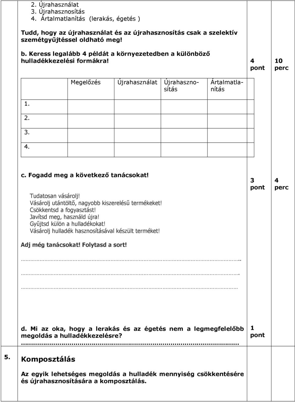 Tudatosan vásárolj! Vásárolj utántöltı, nagyobb kiszereléső termékeket! Csökkentsd a fogyasztást! Javítsd meg, használd újra! Győjtsd külön a hulladékokat!