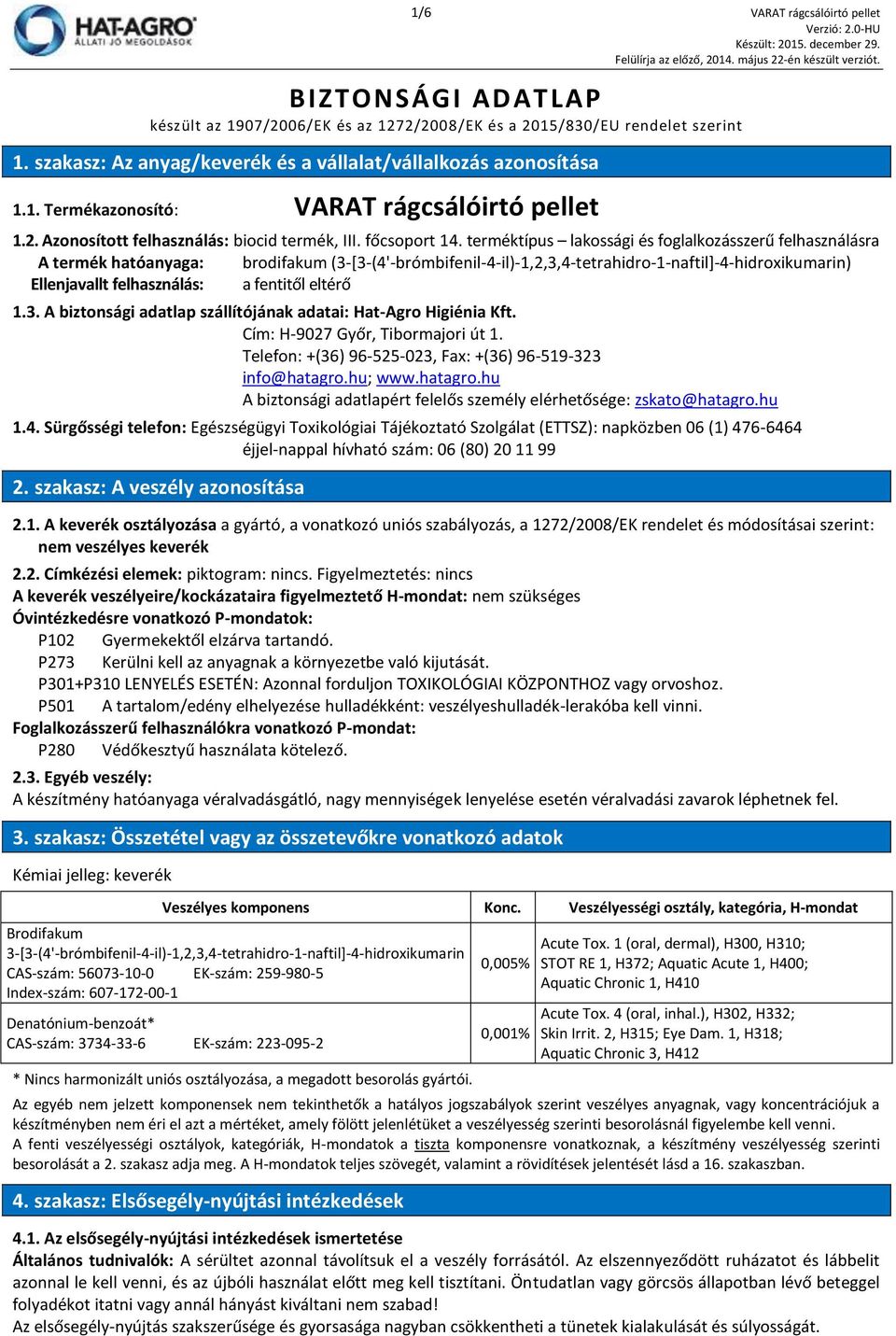 terméktípus lakossági és foglalkozásszerű felhasználásra A termék hatóanyaga: brodifakum (3-[3-(4'-brómbifenil-4-il)-1,2,3,4-tetrahidro-1-naftil]-4-hidroxikumarin) Ellenjavallt felhasználás: a