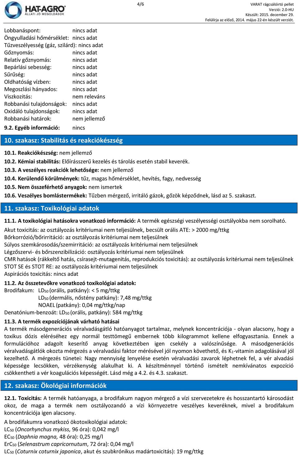 2. Kémiai stabilitás: Előírásszerű kezelés és tárolás esetén stabil keverék. 10.3. A veszélyes reakciók lehetősége: nem jellemző 10.4.