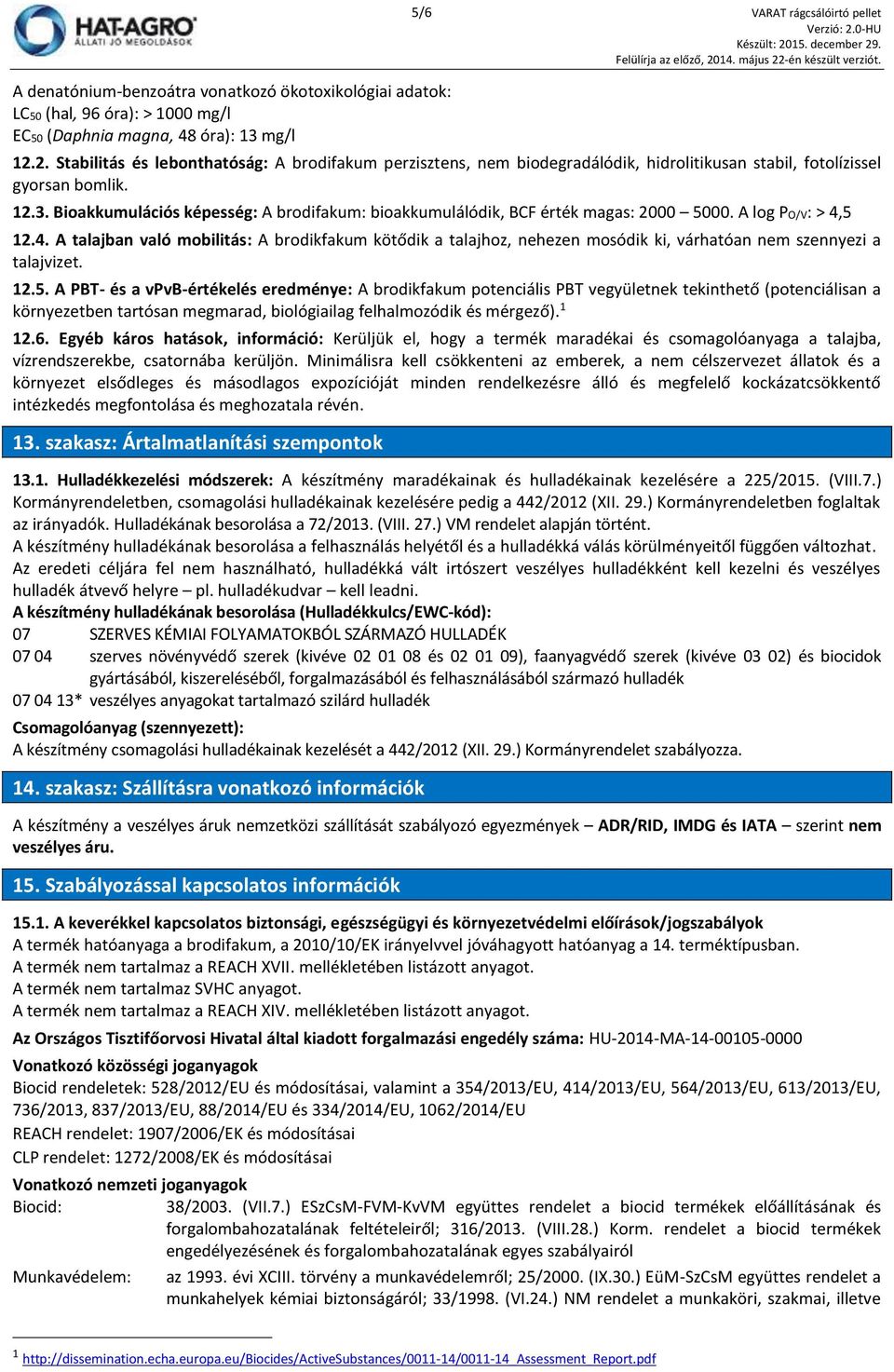 Bioakkumulációs képesség: A brodifakum: bioakkumulálódik, BCF érték magas: 2000 5000. A log PO/V: > 4,