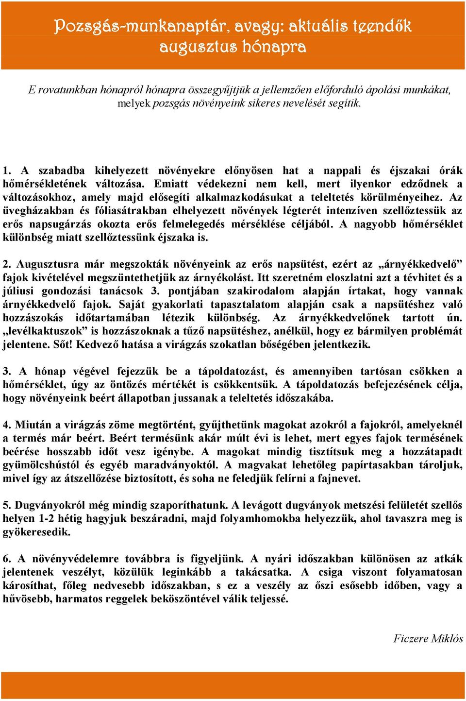 Emiatt védekezni nem kell, mert ilyenkor edződnek a változásokhoz, amely majd elősegíti alkalmazkodásukat a teleltetés körülményeihez.