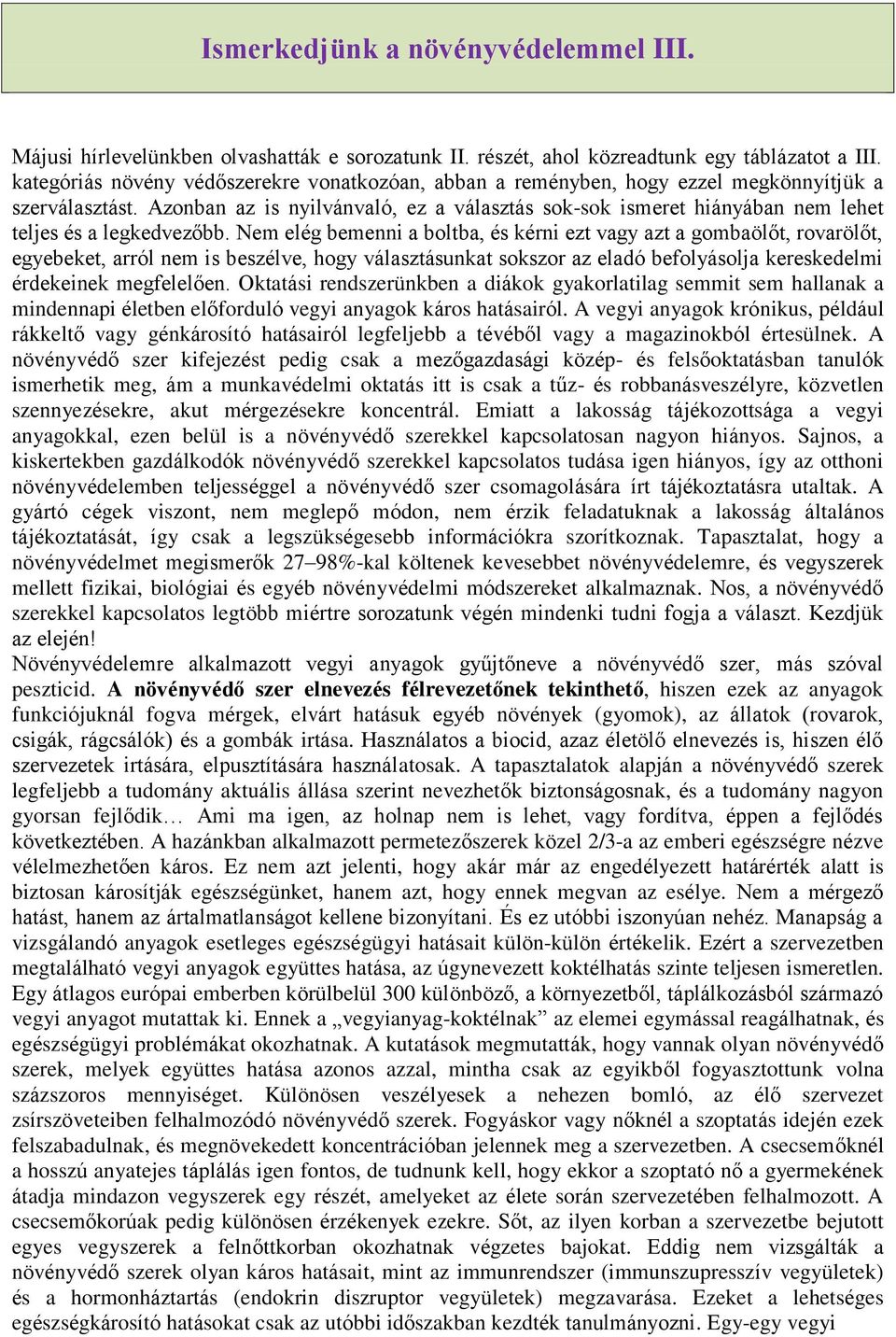 Azonban az is nyilvánvaló, ez a választás sok-sok ismeret hiányában nem lehet teljes és a legkedvezőbb.