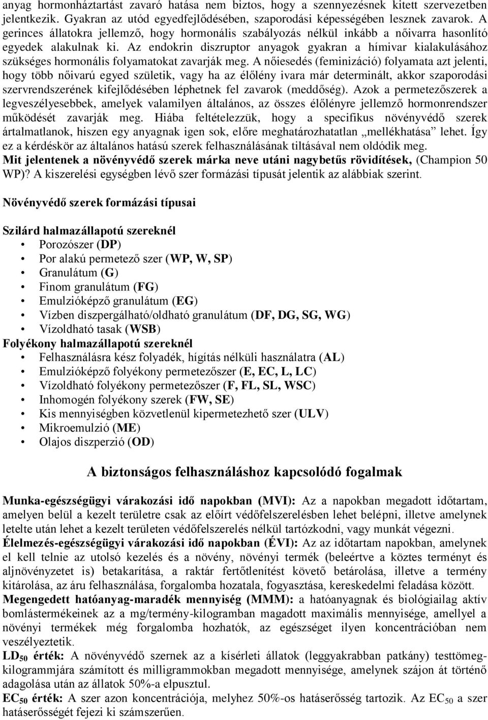 Az endokrin diszruptor anyagok gyakran a hímivar kialakulásához szükséges hormonális folyamatokat zavarják meg.