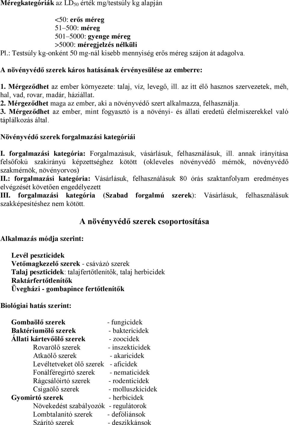 Mérgeződhet az ember környezete: talaj, víz, levegő, ill. az itt élő hasznos szervezetek, méh, hal, vad, rovar, madár, háziállat. 2.