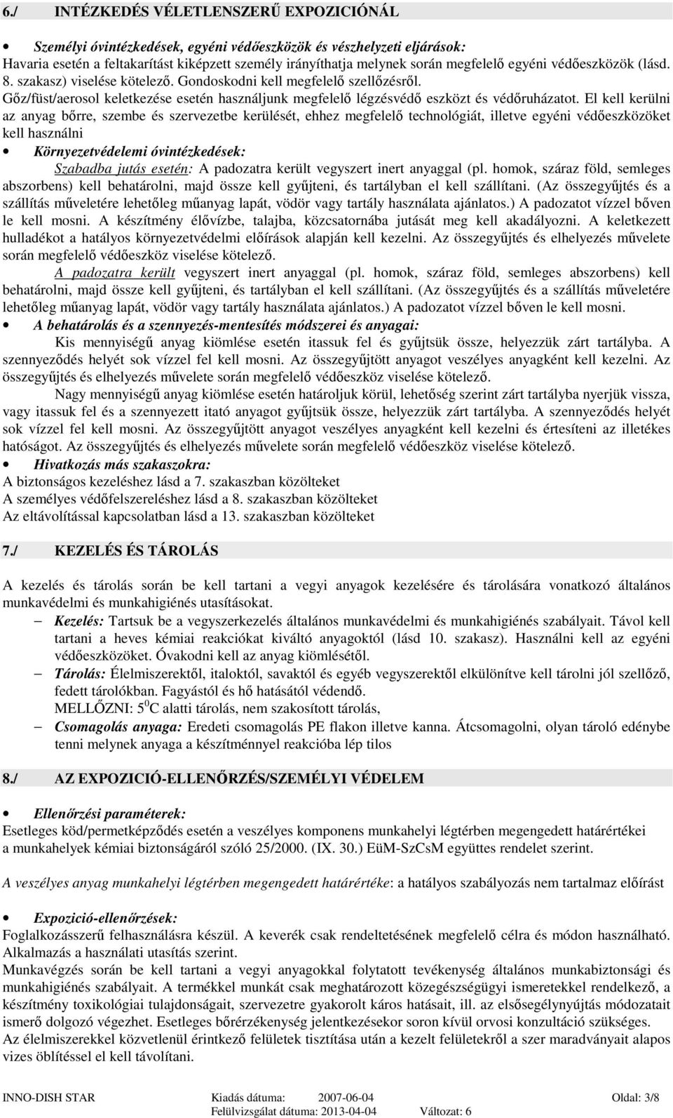 El kell kerülni az anyag bőrre, szembe és szervezetbe kerülését, ehhez megfelelő technológiát, illetve egyéni védőeszközöket kell használni Környezetvédelemi óvintézkedések: Szabadba jutás esetén: A