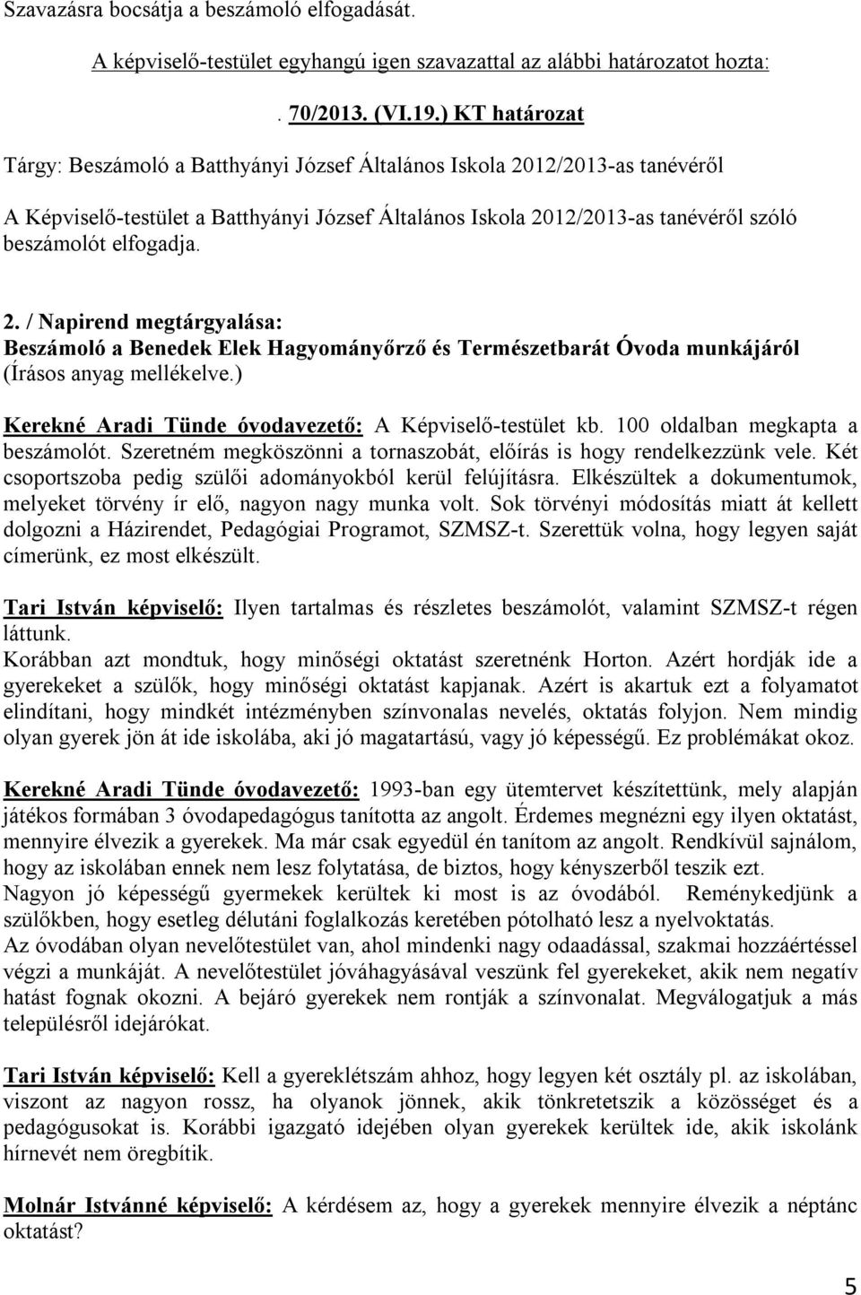 2. / Napirend megtárgyalása: Beszámoló a Benedek Elek Hagyományőrző és Természetbarát Óvoda munkájáról (Írásos anyag mellékelve.) Kerekné Aradi Tünde óvodavezető: A Képviselő-testület kb.