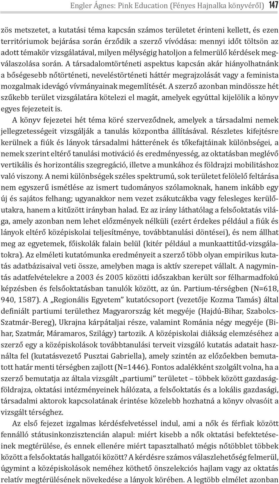 A társadalomtörténeti aspektus kapcsán akár hiányolhatnánk a bőségesebb nőtörténeti, neveléstörténeti háttér megrajzolását vagy a feminista mozgalmak idevágó vívmányainak megemlítését.