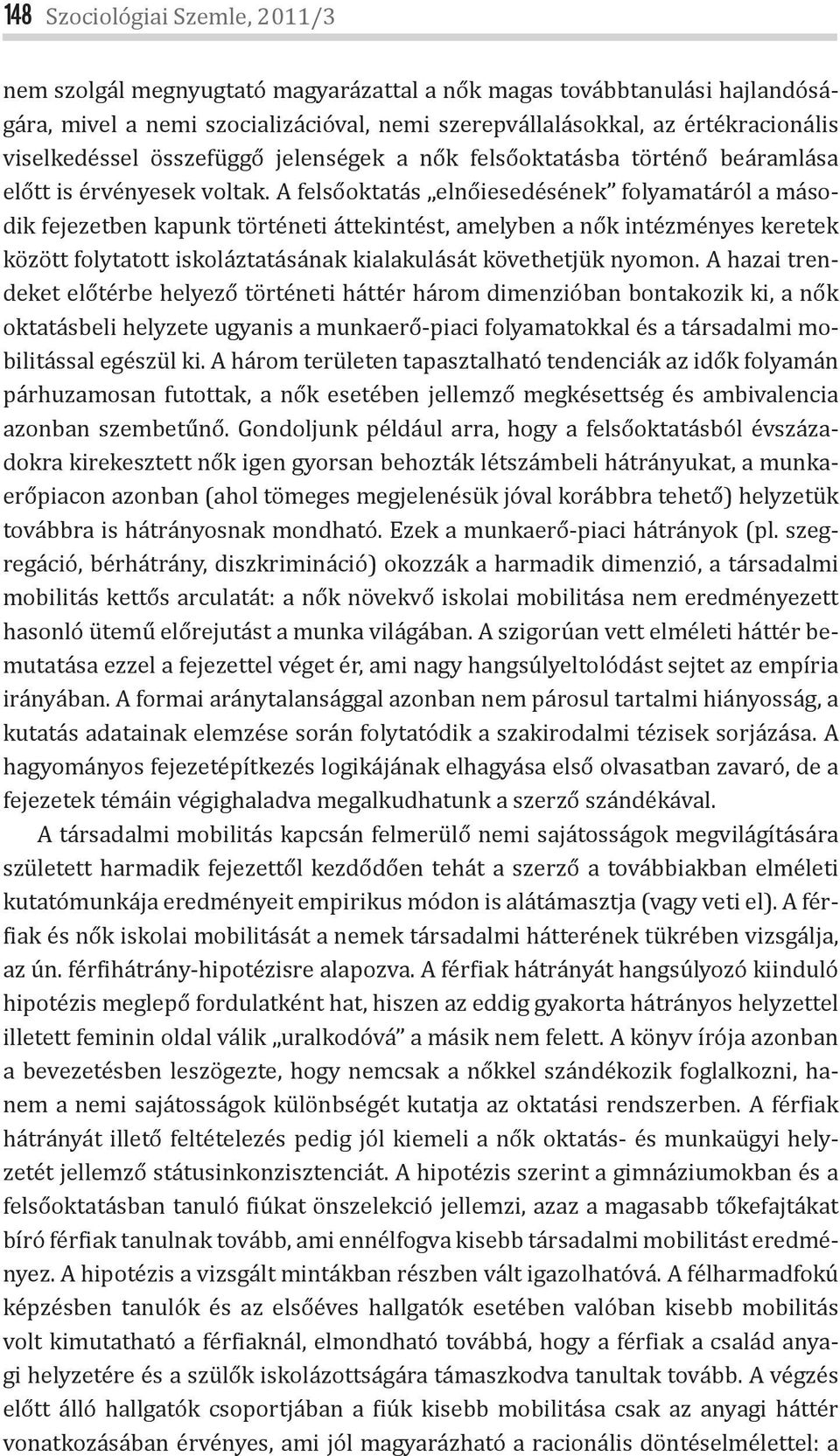 A felsőoktatás elnőiesedésének folyamatáról a második fejezetben kapunk történeti áttekintést, amelyben a nők intézményes keretek között folytatott iskoláztatásának kialakulását követhetjük nyomon.