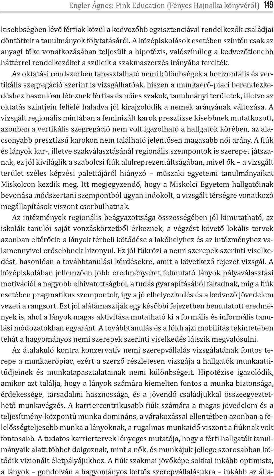 Az oktatási rendszerben tapasztalható nemi különbségek a horizontális és vertikális szegregáció szerint is vizsgálhatóak, hiszen a munkaerő-piaci berendezkedéshez hasonlóan léteznek fér ias és nőies