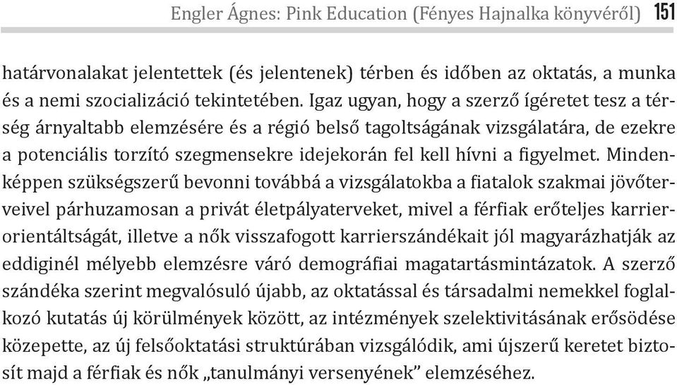 Mindenképpen szükségszerű bevonni továbbá a vizsgálatokba a iatalok szakmai jövőterveivel párhuzamosan a privát életpályaterveket, mivel a fér iak erőteljes karrierorientáltságát, illetve a nők