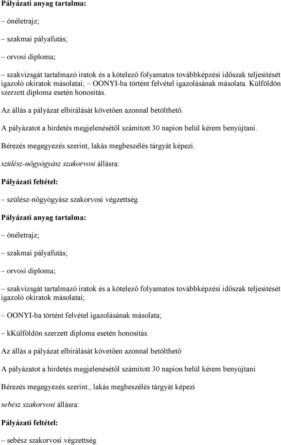 A pályázatot a hirdetés megjelenésétől számított 30 napion belül kérem benyújtani. Bérezés megegyezés szerint, lakás megbeszélés tárgyát képezi.