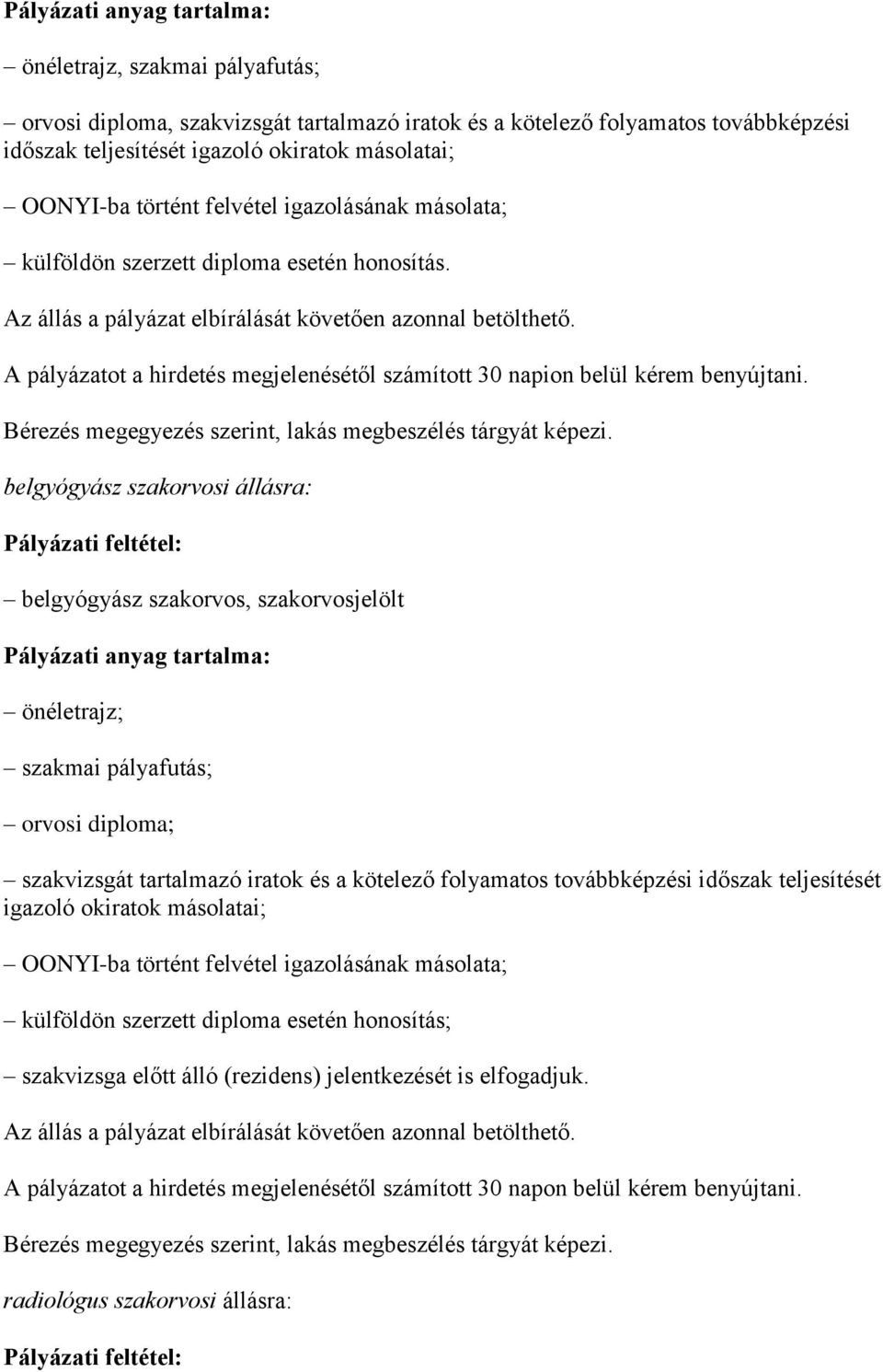 A pályázatot a hirdetés megjelenésétől számított 30 napion belül kérem benyújtani. Bérezés megegyezés szerint, lakás megbeszélés tárgyát képezi.