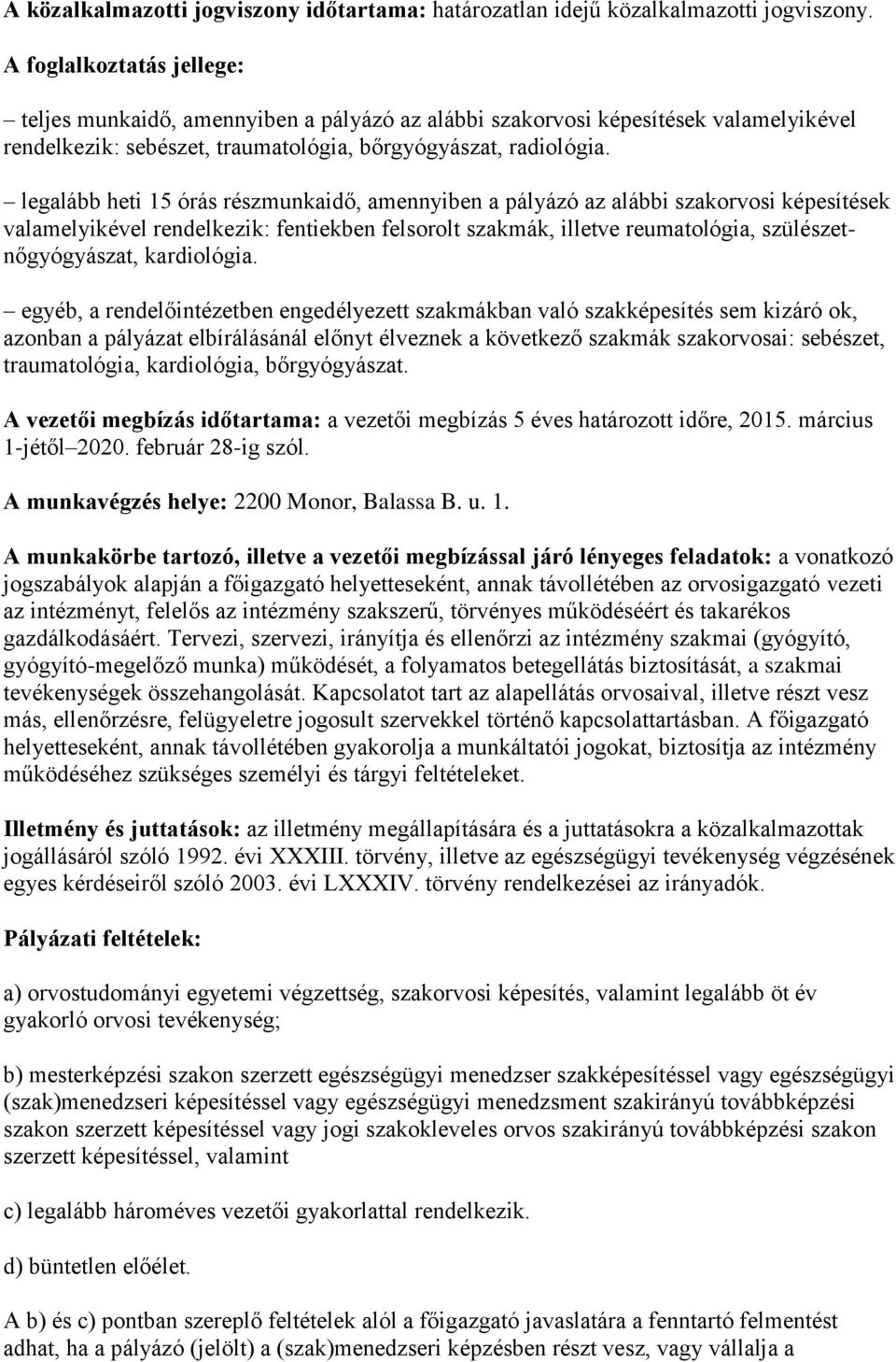 legalább heti 15 órás részmunkaidő, amennyiben a pályázó az alábbi szakorvosi képesítések valamelyikével rendelkezik: fentiekben felsorolt szakmák, illetve reumatológia, szülészetnőgyógyászat,