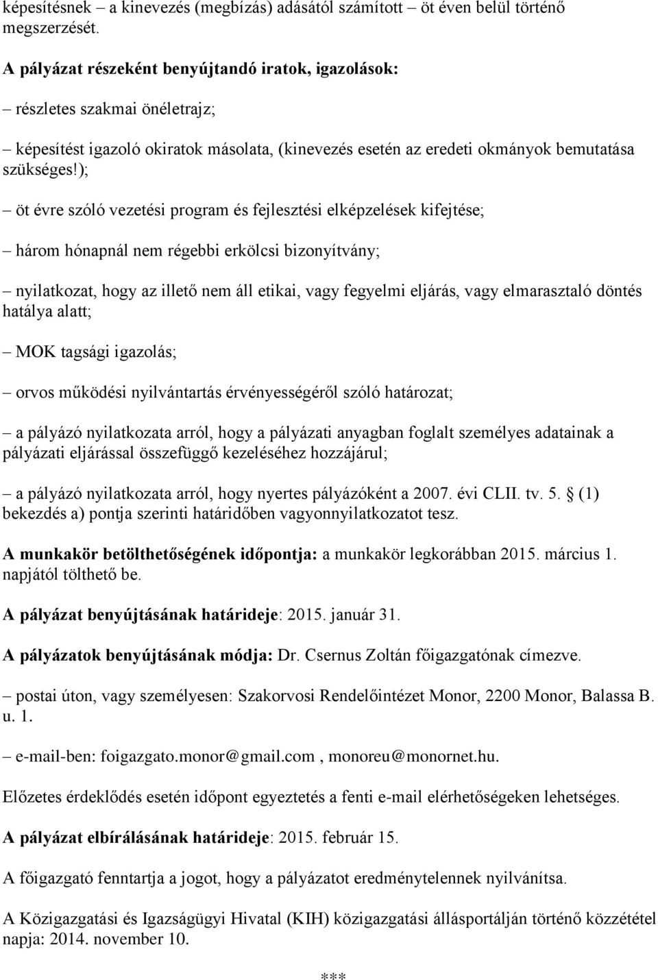 ); öt évre szóló vezetési program és fejlesztési elképzelések kifejtése; három hónapnál nem régebbi erkölcsi bizonyítvány; nyilatkozat, hogy az illető nem áll etikai, vagy fegyelmi eljárás, vagy